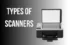 Top 8 Types of Scanners: Which One Suits Your Needs?
