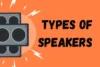 Understand Different Types of Speakers  - Post Thumbnail